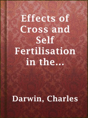 cover image of Effects of Cross and Self Fertilisation in the Vegetable Kingdom